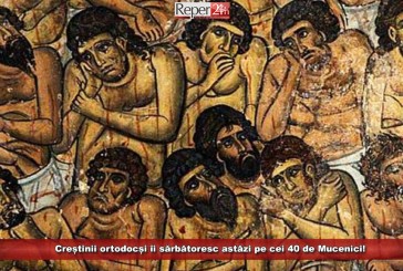 Creștinii ortodocși îi sărbătoresc astăzi pe cei 40 de Mucenici!