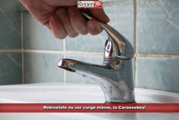 Robinetele nu vor curge mâine la Caransebeș!