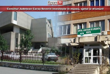 Consiliul Județean Caraș-Severin investește în muzeu, spital și drumuri!