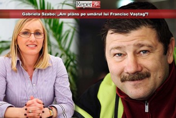 Gabriela Szabo: „Am plâns pe umărul lui Francisc Vaștag”!