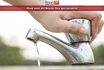 Două zone din Reșița, fără apă potabilă!