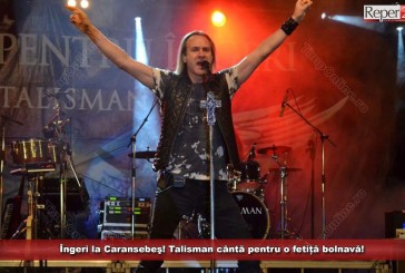 Îngeri la Caransebeş! Talisman cântă pentru o fetiță bolnavă!