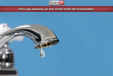 Fără apă potabilă, pe mai multe străzi din Caransebeș