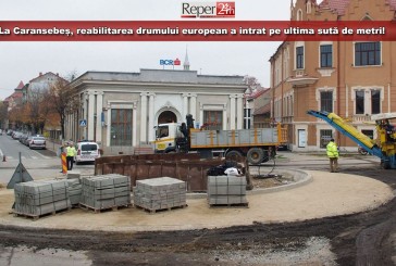 La Caransebeș, reabilitarea drumului european ce traversează orașul a intrat pe ultima sută de metri!