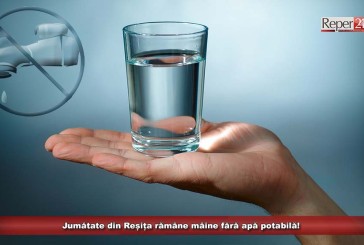 Jumătate din Reșița rămâne mâine fără apă potabilă! Vezi unde va fi sistată furnizarea acesteia!
