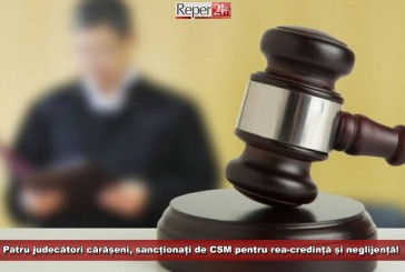 Patru judecători cărășeni, sancționați de CSM pentru rea-credință și neglijență!