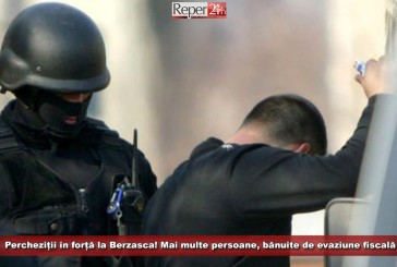Percheziții în forță la Berzasca! Mai multe persoane, bănuite de evaziune fiscală și spălare de bani!