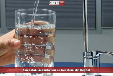 Apa potabilă, oprită luni pe trei străzi din Reșița!