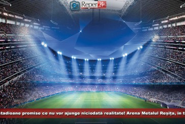 13 stadioane promise ce nu vor ajunge niciodată realitate! Arena Metalul Reșița, în top!