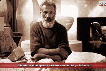 Biblioteca Municipală îl sărbătorește astăzi pe Brâncuși!