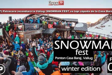 (P) Petrecere incendiară la Văliug: SNOWMAN FEST va topi zăpada de la Casa Baraj!