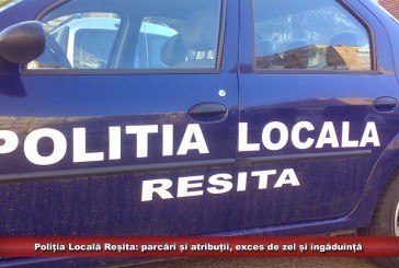 Poliția Locală Reșita: parcări și atribuții, exces de zel și îngăduință