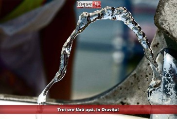 Trei ore fără apă, în Oravița!