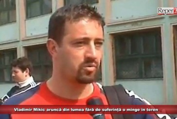 Vladimir Mikic aruncă din lumea fără de suferință o minge în teren