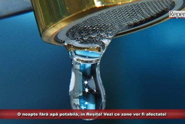 O noapte fără apă potabilă, în Reșița! Vezi ce zone vor fi afectate!