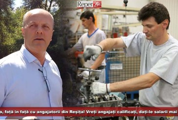 Popa, față în față cu angajatorii din Reșița! Vreți angajați calificați, dați-le salarii mai mari!