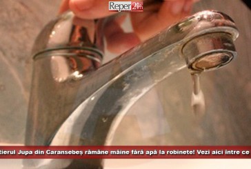 Cartierul Jupa din Caransebeș rămâne mâine fără apă la robinete! Vezi aici între ce ore!