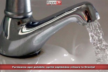 Furnizarea apei potabile, oprită săptămâna viitoare la Oravița!