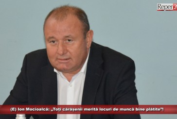 (E) Ion Mocioalcă: „Toți cărășenii merită locuri de muncă bine plătite”!