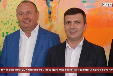 (E) Ion Mocioalcă: „Un Guvern PSD este garanția dezvoltării județului Caraș-Severin”!
