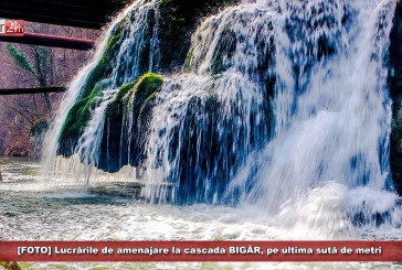 [FOTO] Lucrările de amenajare la cascada BIGĂR, pe ultima sută de metri