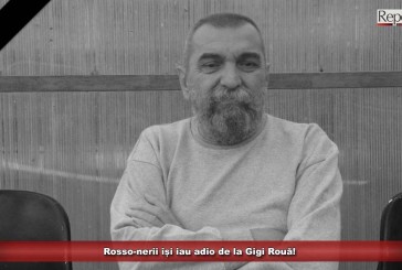 Rosso-nerii își iau adio de la Gigi Rouă!