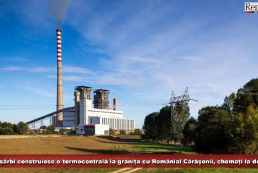 Vecinii sârbi construiesc o termocentrală la granița cu România! Cărășenii, chemați să își spună părerea!