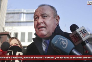 Ion Mocioalcă, audiat în calitate de martor în dosarul Tel Drum! „Am răspuns cu maximă sinceritate”!