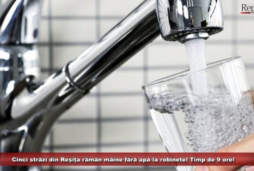 Cinci străzi din Reșița rămân mâine fără apă la robinete! Timp de 9 ore!