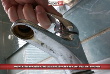 Oravița rămâne mâine fără apă mai bine de șase ore! Vezi aici motivele