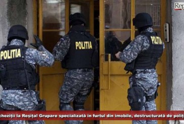 Percheziții la Reșița! Grupare specializată în furtul din imobile, destructurată de polițiștii cărășeni!