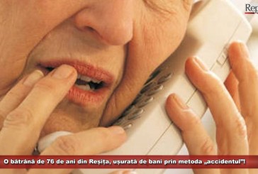 O bătrână de 76 de ani din Reșița, ușurată de bani prin metoda „accidentul”!