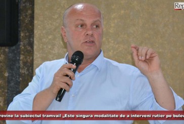 Popa revine la subiectul tramvai! Să fie clar pentru toată lumea: „Este singura modalitate prin care putem să intervenim rutier pe bulevard”!