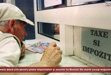 Ultimele două zile pentru plata impozitelor și taxelor la Reșița! De marți încep majorările!