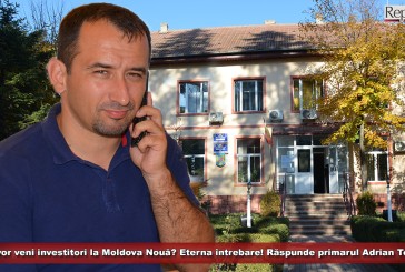 Când vor veni investitori la Moldova Nouă? Eterna întrebare! Răspunde primarul Adrian Torma!