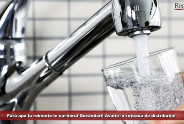 Fără apă la robinete în cartierul Govândari! Avarie la rețeaua de distribuție!