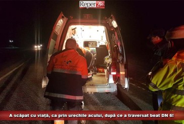 A scăpat cu viață ca prin urechile acului, după ce a traversat beat DN 6!
