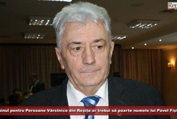 Propunere pentru consilierii județeni: Căminul pentru Persoane Vârstnice din Reșița ar trebui să poarte numele lui Pavel Fiștea!