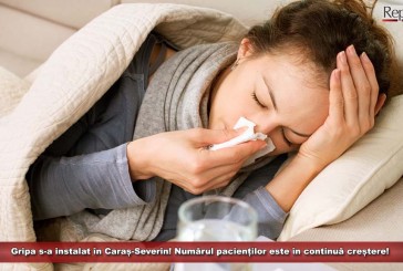 Gripa s-a instalat în Caraș-Severin! Numărul pacienților este în continuă creștere!