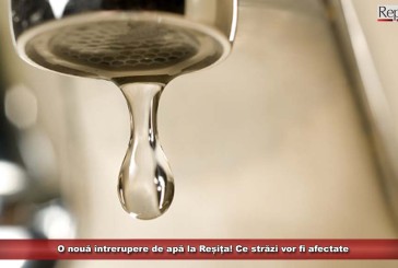 O nouă întrerupere de apă la Reșița! Ce străzi vor fi afectate