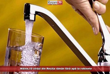 Mâine,10 străzi din Reșița rămân fără apă la robinete