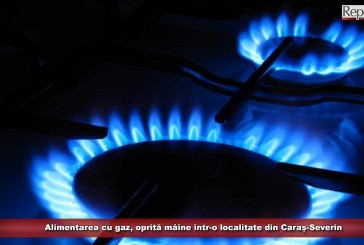 Alimentarea cu gaz, oprită mâine într-o localitate din Caraș-Severin