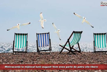 Minivacanță la mijlocul lunii august! Vom avea parte de patru zile libere
