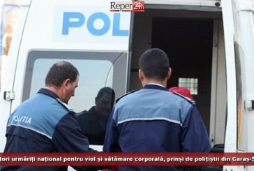Infractori urmăriți național pentru viol și vătămare corporală, prinși de polițiștii din Caraș-Severin