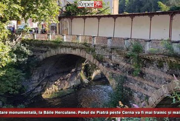 Reabilitare monumentală, la Băile Herculane. Podul de Piatră peste Cerna va fi mai trainic și mai frumos