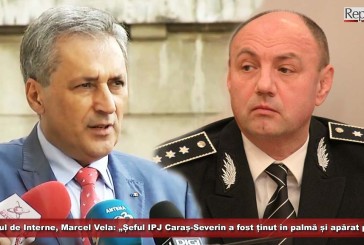 Ministrul Vela: „Șeful IPJ Caraș-Severin a fost ținut în palmă și apărat politic”! Controalele, tărăgănate până la clasarea faptei!