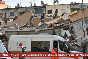Marcel Vela, în legătură permanentă cu echipa de salvatori români din Albania!