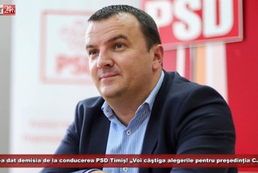 Dobra și-a dat demisia de la conducerea PSD Timiș! „Voi candida şi voi câştiga alegerile pentru preşedinția CJ Timiş”!