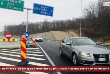 Restricții de viteză și de tonaj pe lotul 3 Lugoj – Deva! Autostrada a costat peste 120 de milioane de euro!