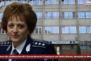 Schimbare la conducerea IPJ Caraș-Severin! Comisarul șef Sofia Stoian, detașată în Mehedinți!